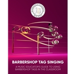Barbershop Tag Singing<br>A Music Educator's Guide to Using Barbershop Tags in the Classroom
