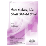 Face to Face, We Shall Behold Him!