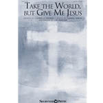 Take the World, but Give Me Jesus