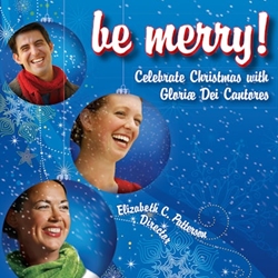 Be Merry: Celebrate Christmas with Gloriae Dei Cantores